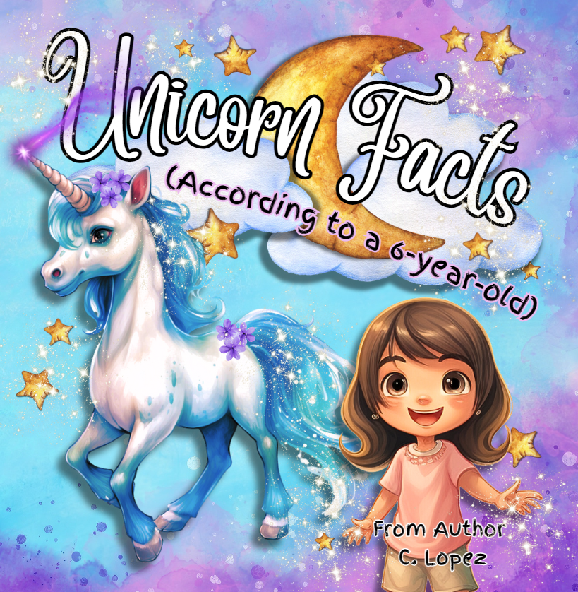 Unicorn Facts (According to a Six-Year-Old) by. C. Lopez